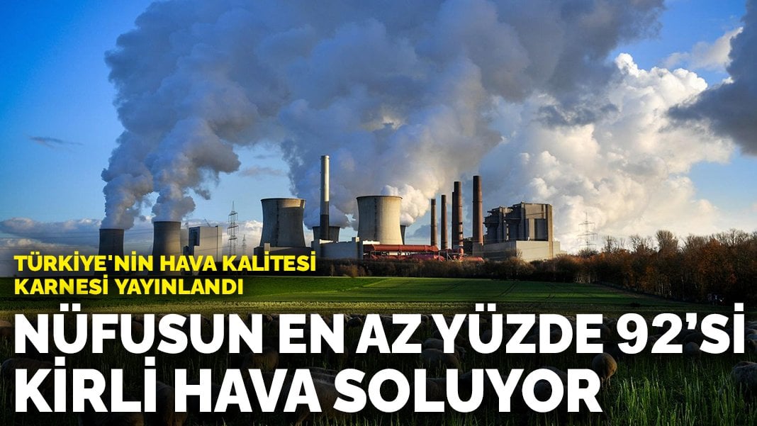 Türkiye’nin hava kalitesi karnesi yayınlandı: Nüfusun en az yüzde 92’si kirli hava soluyor