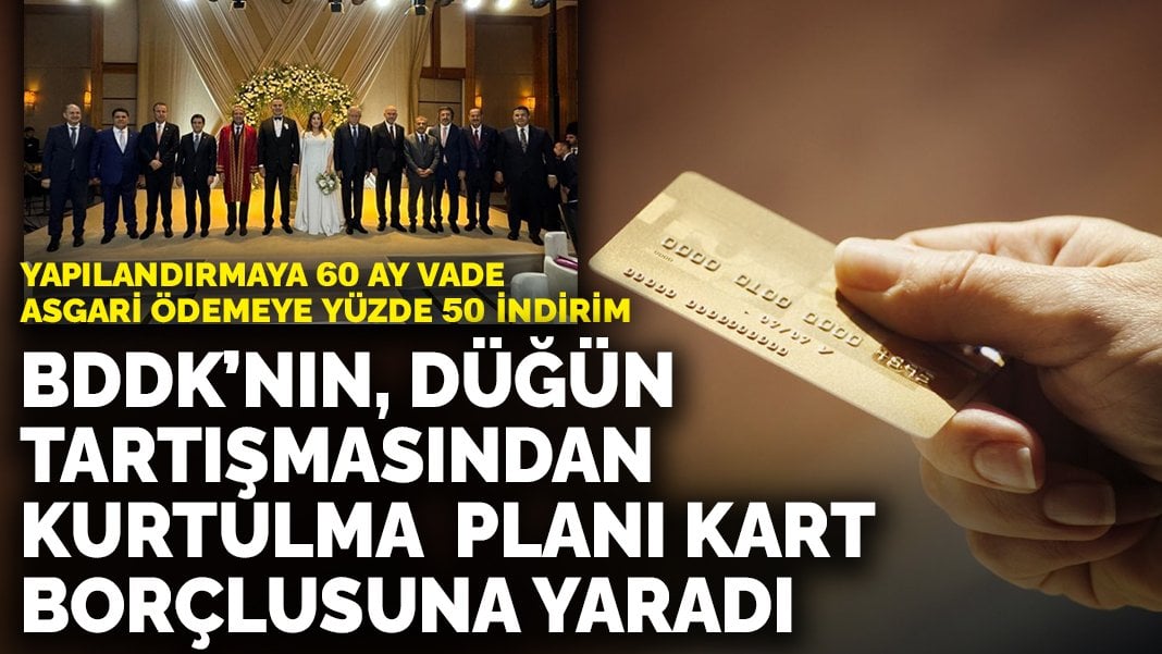 Yapılandırmaya 60 ay vade, asgari ödemeye yüzde 50 indirim: BDDK’nın, düğün tartışmasından kurtulma planı kart borçlusuna yaradı