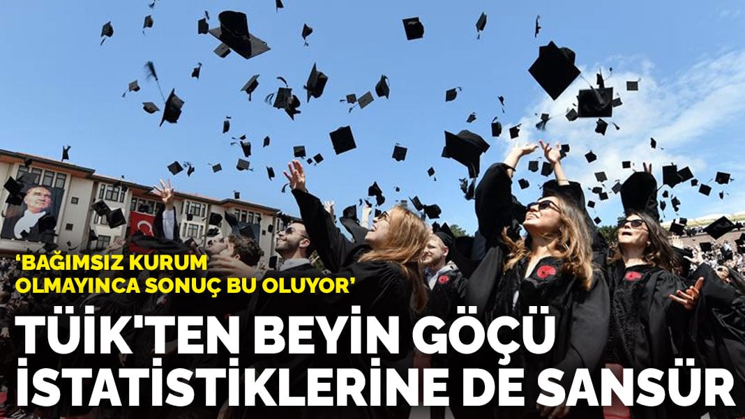 TÜİK’ten beyin göçü istatistiklerine de sansür… “Bağımsız kurum olmayınca sonuç bu oluyor”