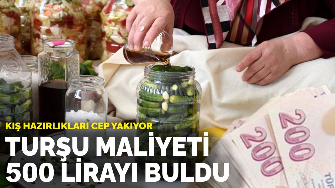 Kış hazırlıkları cep yakıyor: Turşu maliyeti 500 lirayı buldu