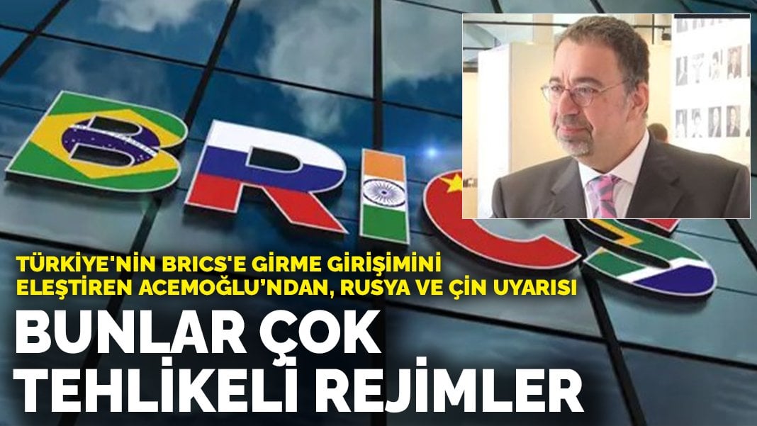 Türkiye’nin Brics’e girme girişimini eleştiren Acemoğlu’ndan, Rusya ve Çin uyarısı: Bunlar çok tehlikeli rejimler