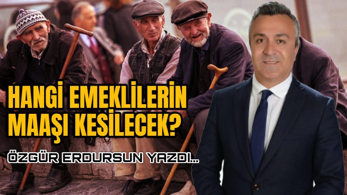 Bu emeklilere geçmiş olsun! SGK Uzmanı Özgür Erdursun tek tek açıkladı: Hangi emeklilerin maaşı kesilecek?