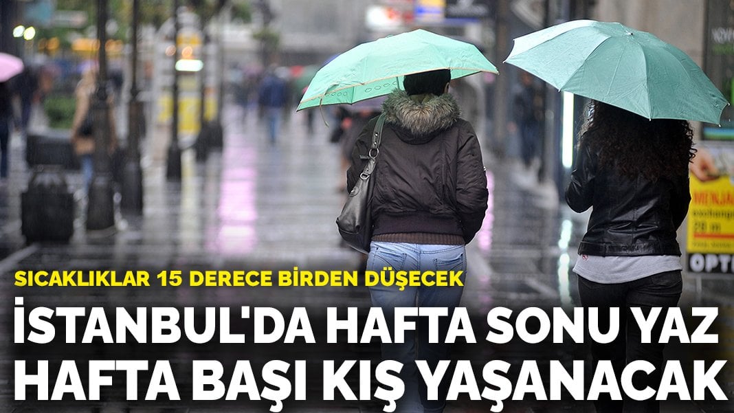 İstanbul’da hafta sonu yaz, hafta başı kış yaşanacak: Sıcaklıklar 15 derece birden düşecek