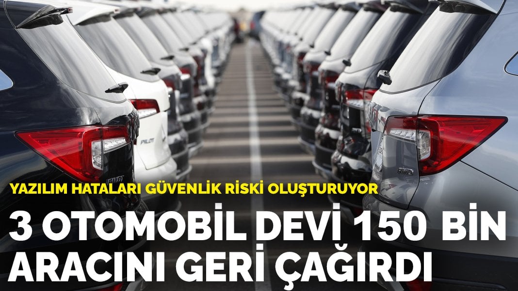 3 otomobil devi 150 bin aracını geri çağırdı: Yazılım hataları güvenlik riski oluşturuyor