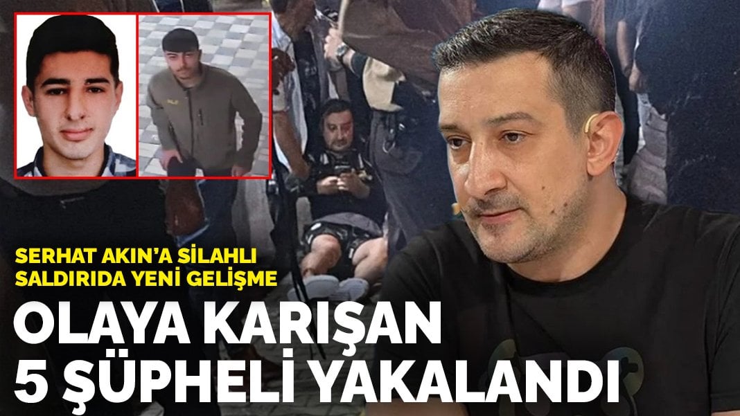 Ayağından vurulmuştu: Serhat Akın’a saldıran tüm şüpheliler yakalandı