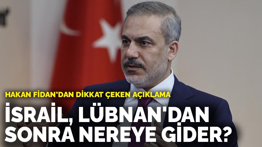 Hakan Fidan’dan dikkat çeken açıklama: İsrail, Lübnan’dan sonra nereye gider?