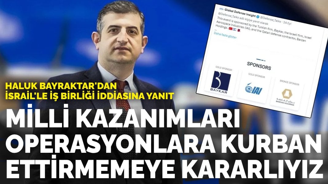 Haluk Bayraktar’dan İsrail’le iş birliği iddiasına yanıt: Milli kazanımları operasyonlara kurban ettirmemeye kararlıyız