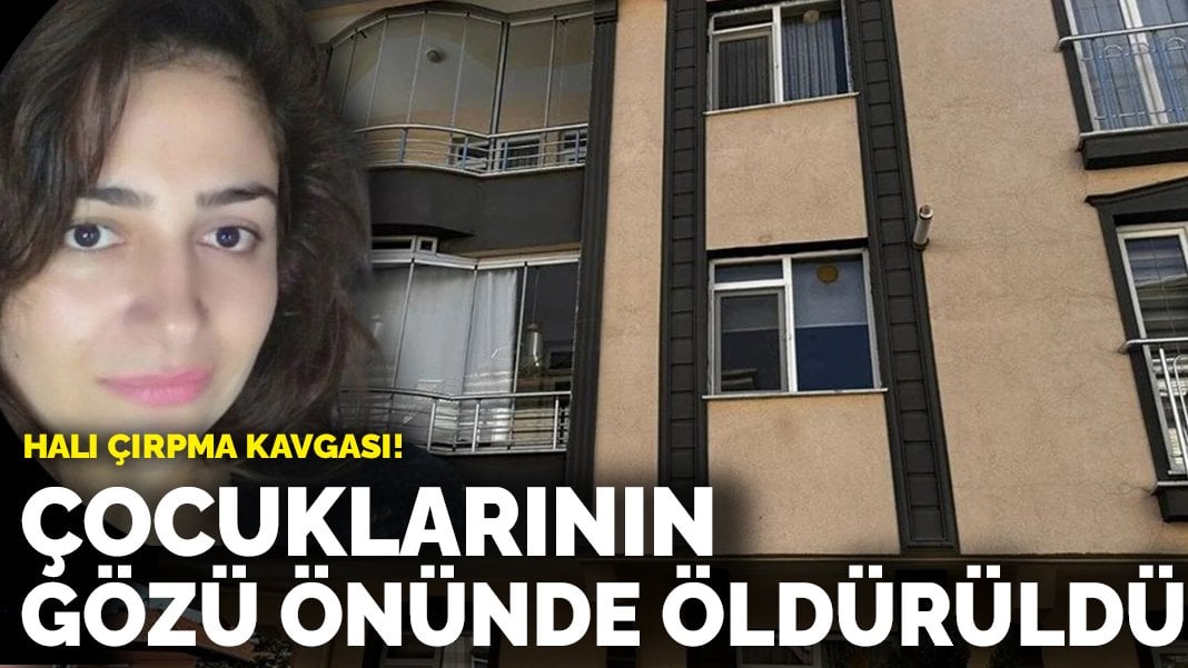 Halı çırpma kavgası! Çocuklarının gözü önünde öldürüldü