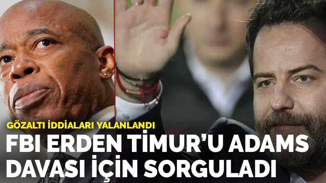 FBI Erdem Timur’u adams davası için sorguladı, Timur gözaltı iddialarını yalanladı