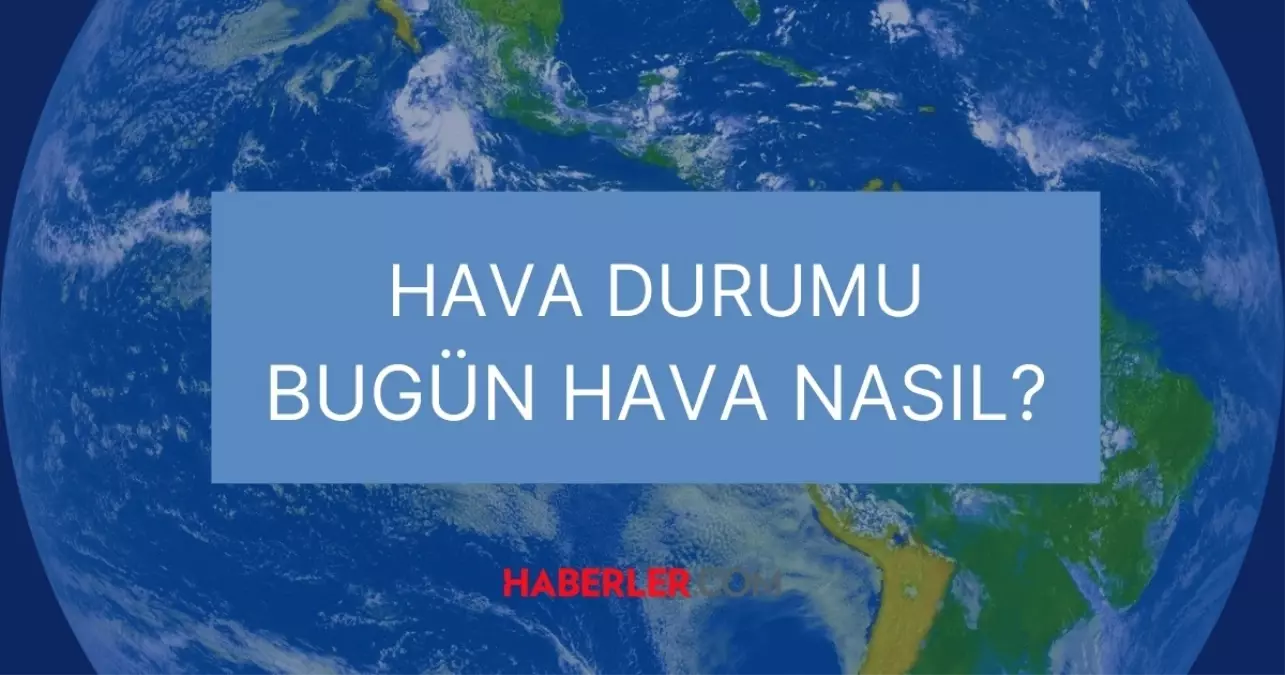 25 Eylül bugün hava nasıl olacak, yağış var mı? HAVA DURUMU! İstanbul, Ankara, Sakarya, İzmir, Bursa’da bugün hava nasıl olacak, kaç derece?