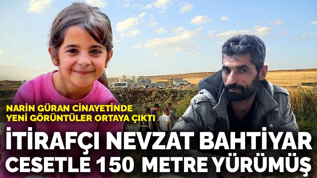 Narin Güran cinayetinde yeni görüntüler ortaya çıktı: İtirafçı Nevzat Bahtiyar cesetle 150 metre yürümüş