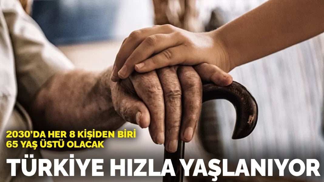 Türkiye hızla yaşlanıyor: 2030’da her 8 kişiden biri 65 yaş üstü olacak