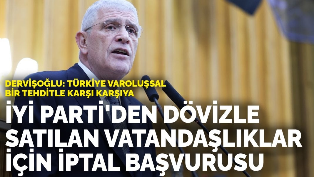 İYİ Parti’den dövizle satılan vatandaşlıklar için iptal başvurusu: ‘Türkiye varoluşsal bir tehditle karşı karşıya’