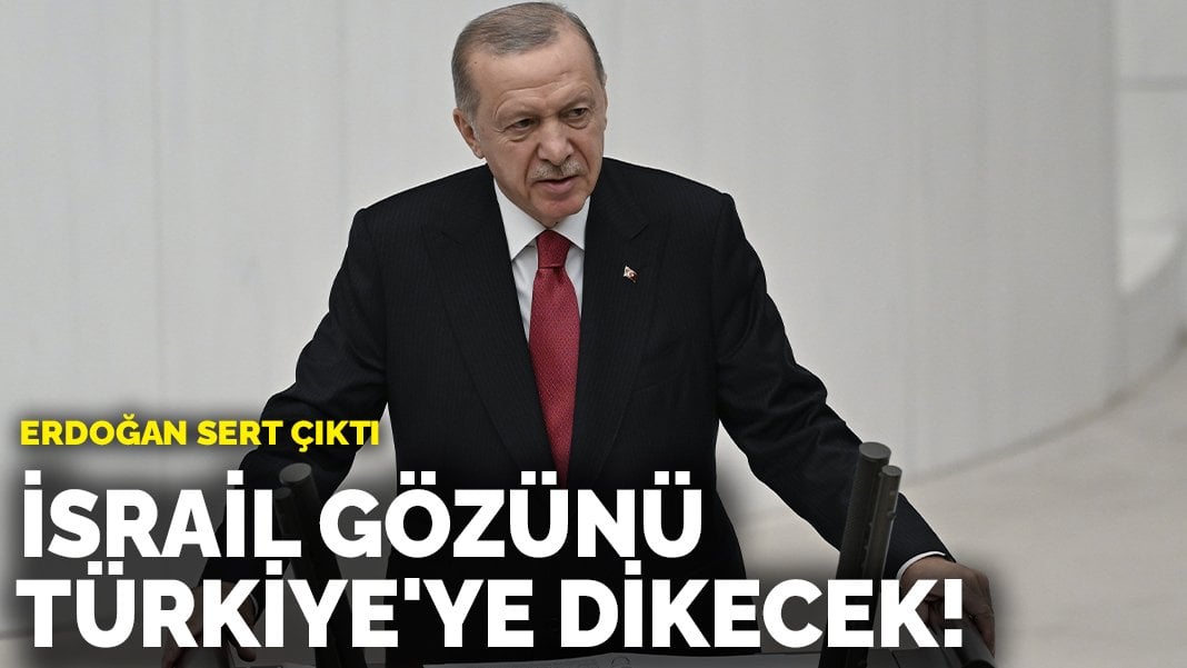 Erdoğan sert çıktı: İsrail gözünü Türkiye’ye dikecek!