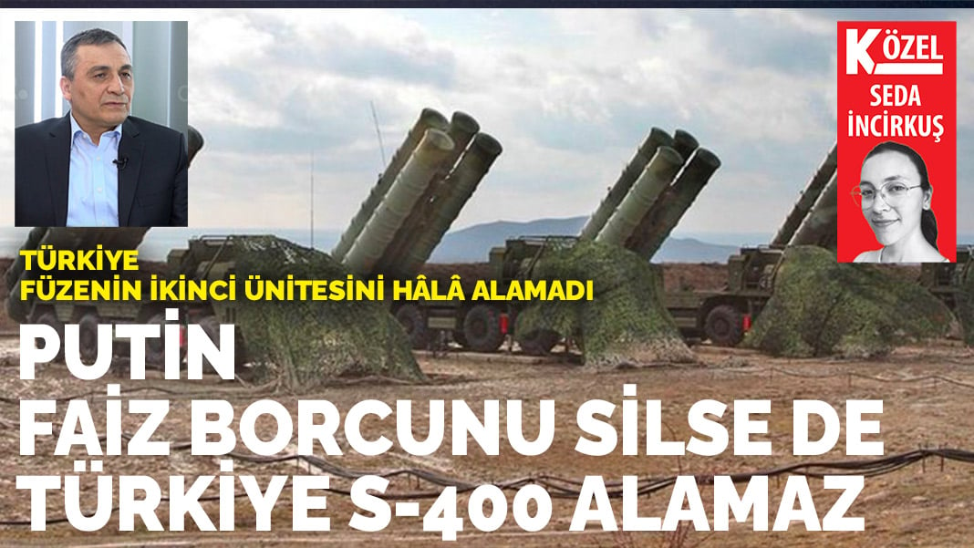 Türkiye füzenin ikinci ünitesini hâlâ alamadı: Putin faiz borcunu silse de Türkiye artık S-400 alamaz