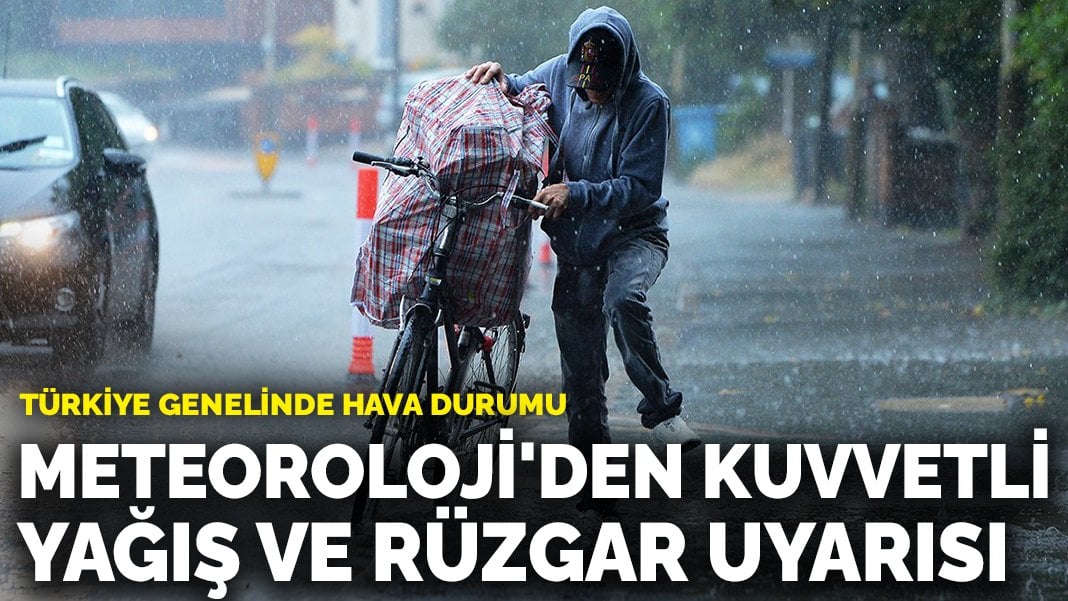 Türkiye genelinde hava durumu: Meteoroloji’den kuvvetli yağış ve rüzgar uyarısı!