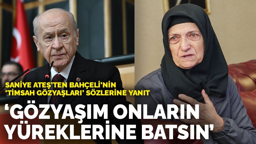 Saniye Ateş’ten Devlet Bahçeli’nin ‘timsah gözyaşları’ sözlerine yanıt: Gözyaşım onların yüreklerine batsın