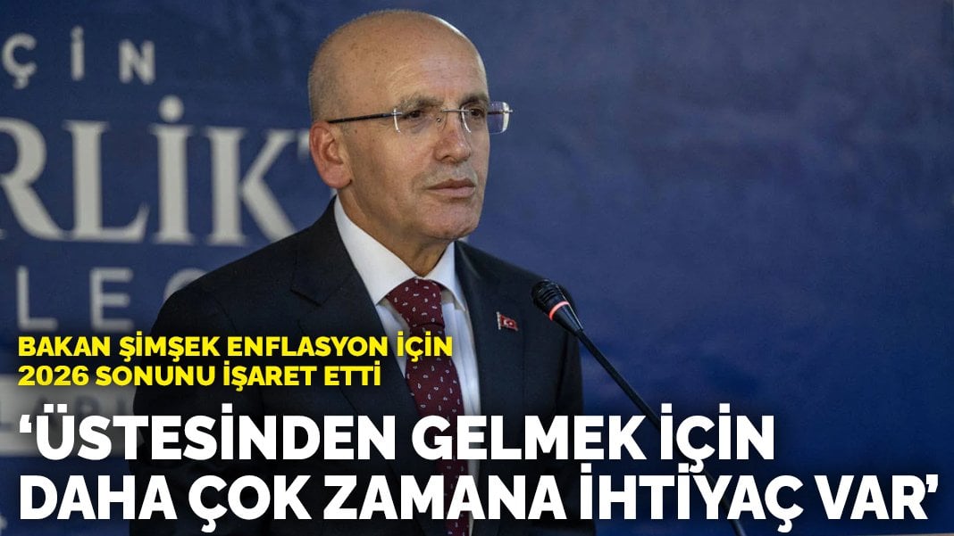 Bakan Şimşek enflasyon için 2026 sonunu işaret etti: Üstesinden gelmek için daha çok zamana ihtiyaç var