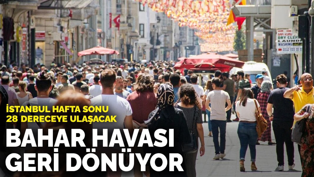 Bahar havası geri dönüyor: İstanbul hafta sonu 28 dereceye ulaşacak