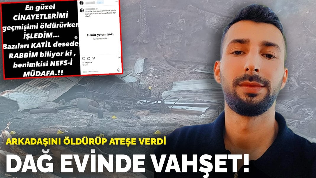 Dağ evinde vahşet! Arkadaşını öldürüp ateşe verdi