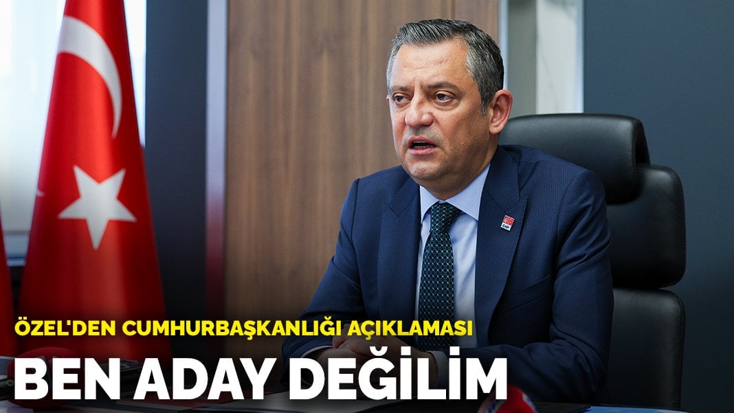 Özel’den Cumhurbaşkanlığı açıklaması: Ben aday değilim