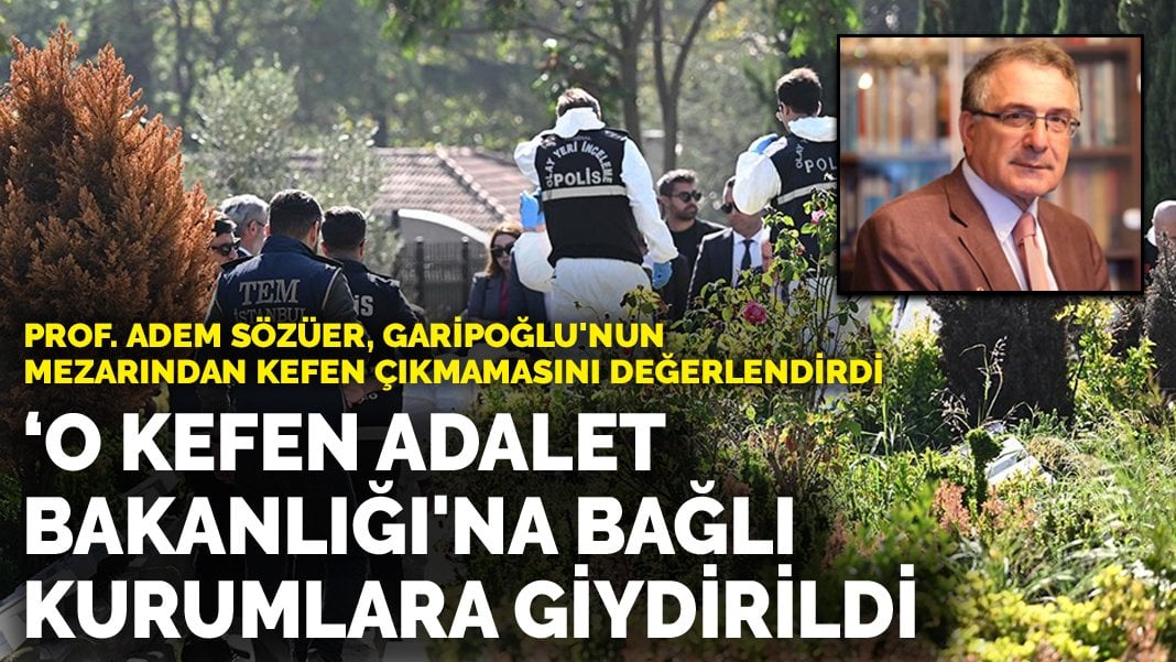 Prof. Adem Sözüer: O kefen Adalet Bakanlığı’na bağlı kurumlara giydirildi