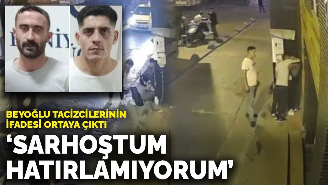 Beyoğlu tacizcilerinin ifadesi ortaya çıktı: Sarhoştum hatırlamıyorum