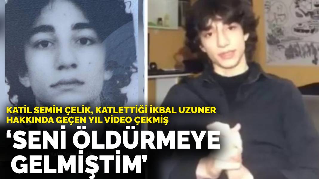 Katil Semih Çelik, İkbal Uzuner hakkında geçen yıl video çekmiş: Seni öldürmeye gelmiştim