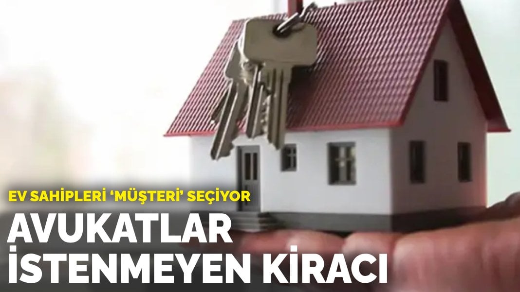 Ev sahipleri ‘müşteri’ seçiyor: Avukatlar istenmeyen kiracı oldu