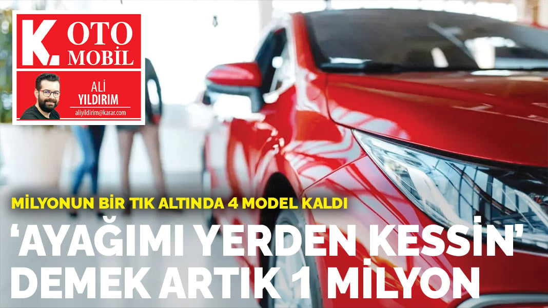 Milyonun bir tık altında 4 model kaldı: ‘Ayağımı yerden kessin yeter’ demek artık 1 milyon