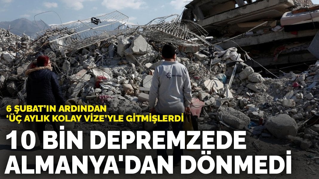 10 bin depremzede Almanya’dan dönmedi: 6 Şubat’ın ardından ‘üç aylık kolay vize’yle gitmişlerdi