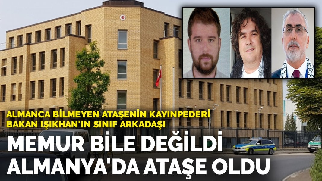 Memur bile değildi, Almanya’da ataşe oldu