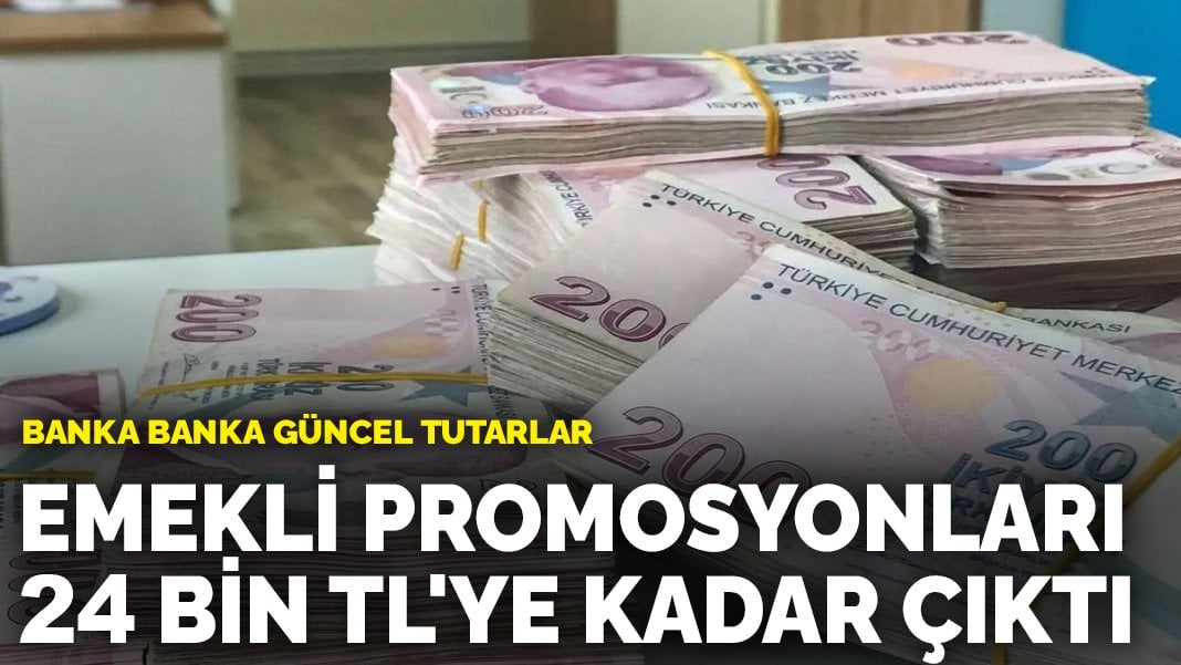 Emekli promosyonları 24 bin TL’ye kadar çıktı: İşte banka banka güncel tutarlar…