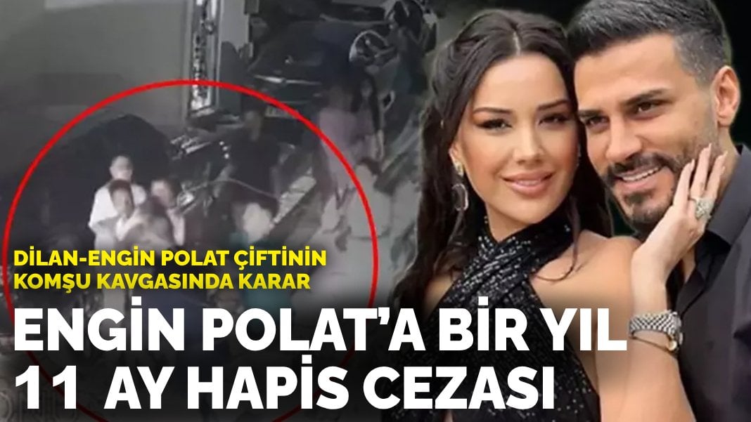 Dilan-Engin Polat çiftinin komşu kavgasında karar: Engine Polat’a 1 yıl 11 ay hapis cezası