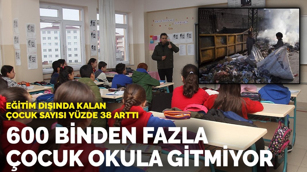 Eğitim dışındaki çocuk sayısı yüzde 38 arttı: 600 binden fazla çocuk okula gitmiyor