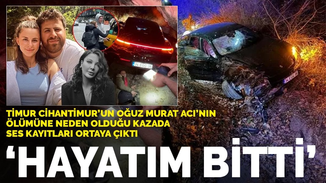 Cihantimur’un kazadan sonraki ses kayıtları ortaya çıktı: ‘Hayatım bitti’