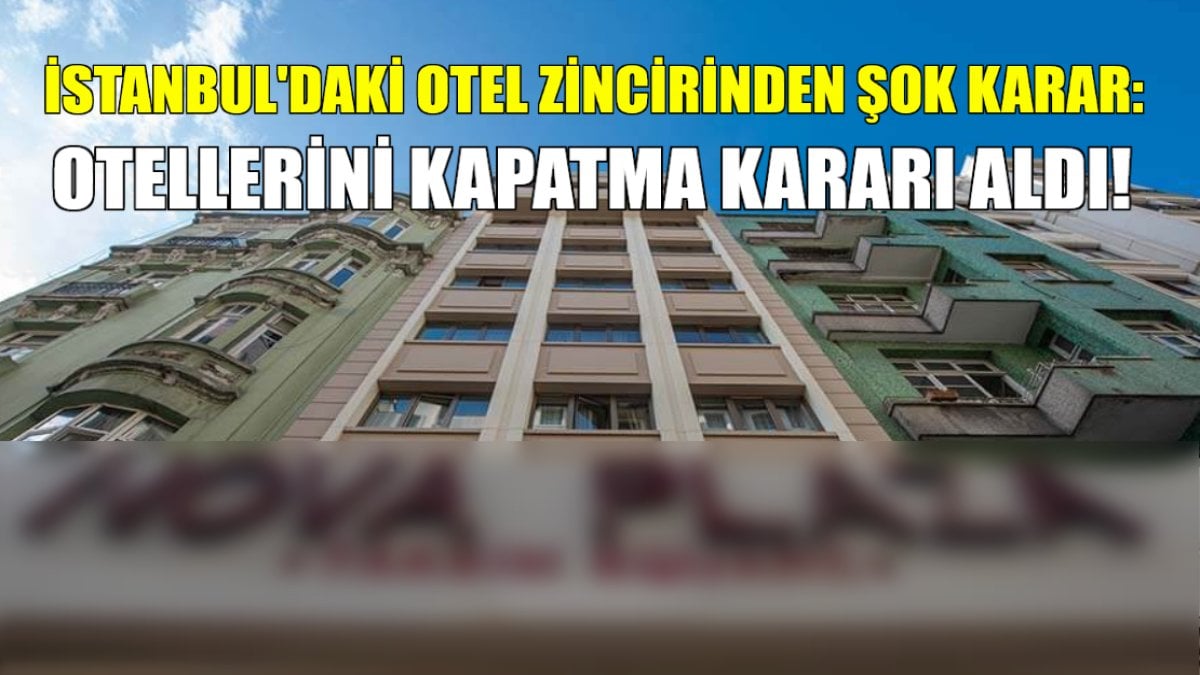 İstanbul’da 7 oteli bulunuyordu! O otel zincirinden şok karar: Otellerini kapattı