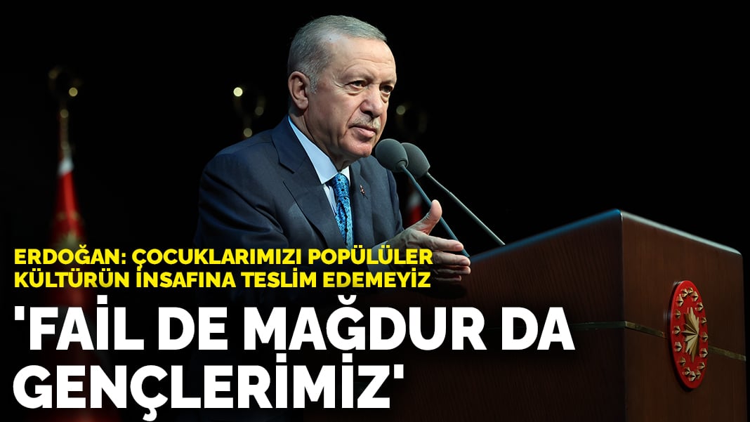 Erdoğan: ‘Fail de mağdur da gençlerimiz’