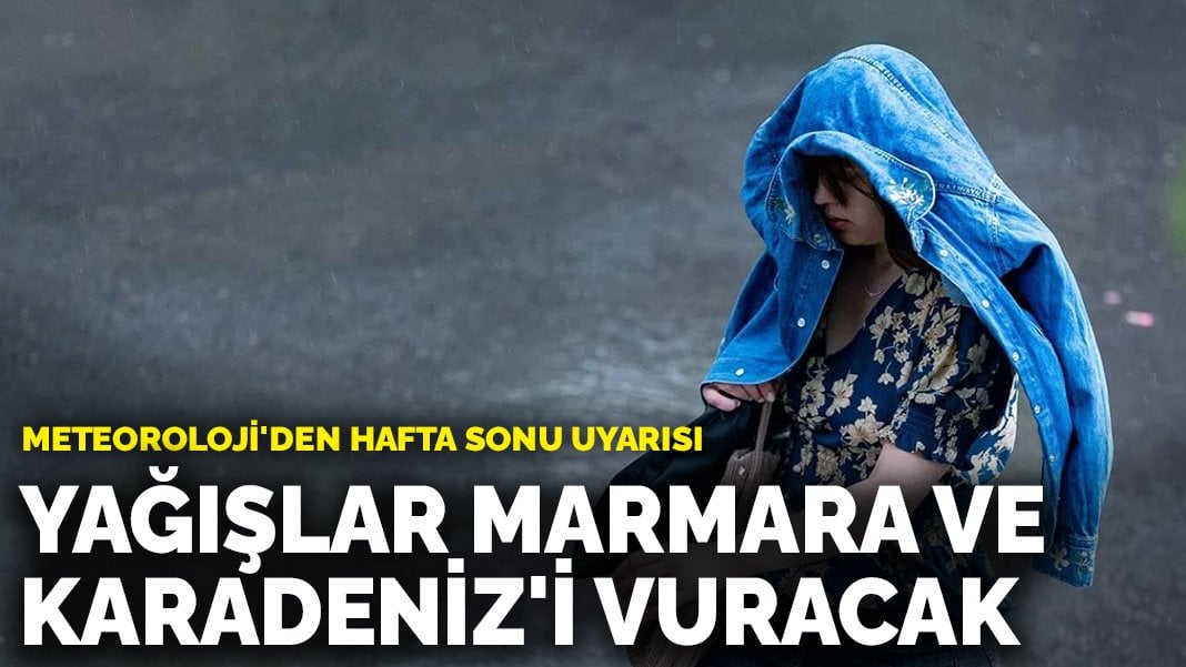 Meteoroloji’den hafta sonu uyarısı: Yağışlar Marmara ve Karadeniz’i vuracak