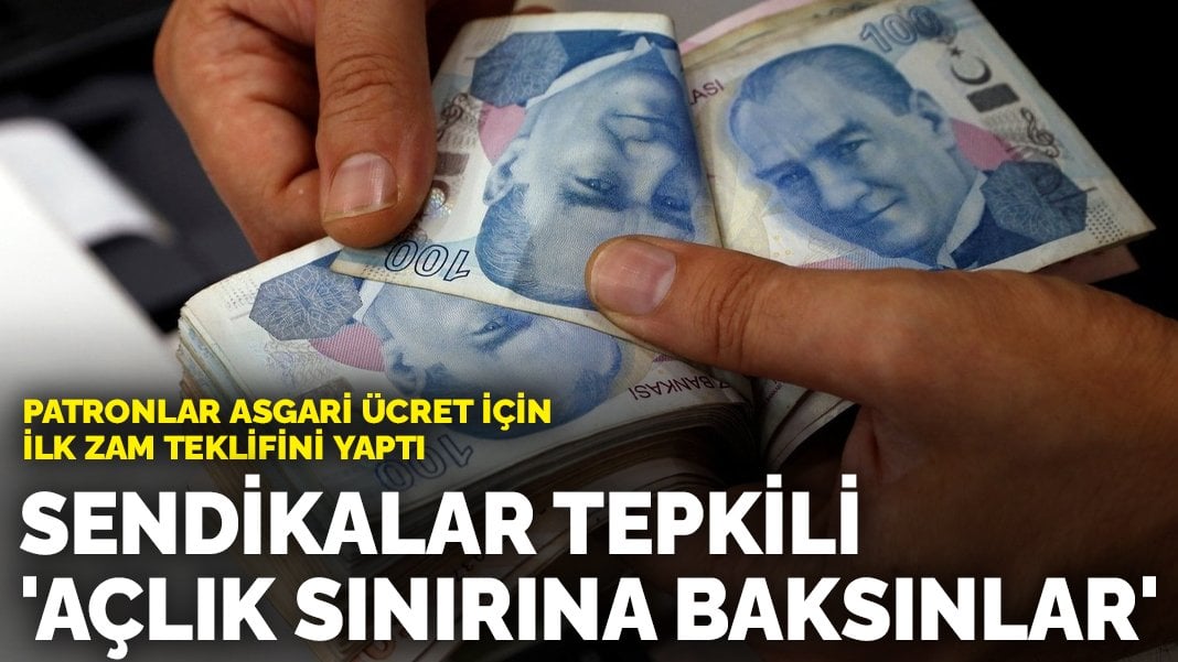 Patronlar asgari ücret için ilk zam teklifini yaptı: Sendikalar tepkili ‘açlık sınırına baksınlar’