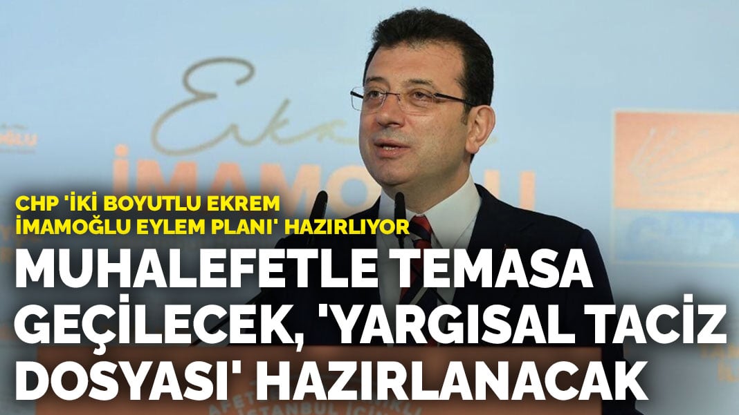 CHP ‘iki boyutlu Ekrem İmamoğlu eylem planı’ hazırlıyor: Muhalefetle temasa geçilecek, ‘yargısal taciz dosyası’ hazırlanacak