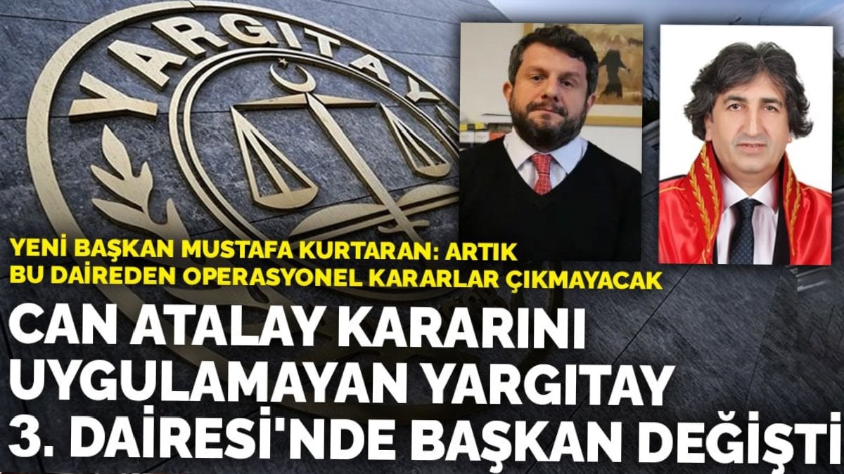 Can Atalay kararını uygulamayan Yargıtay 3. Dairesi’nde başkan değişti