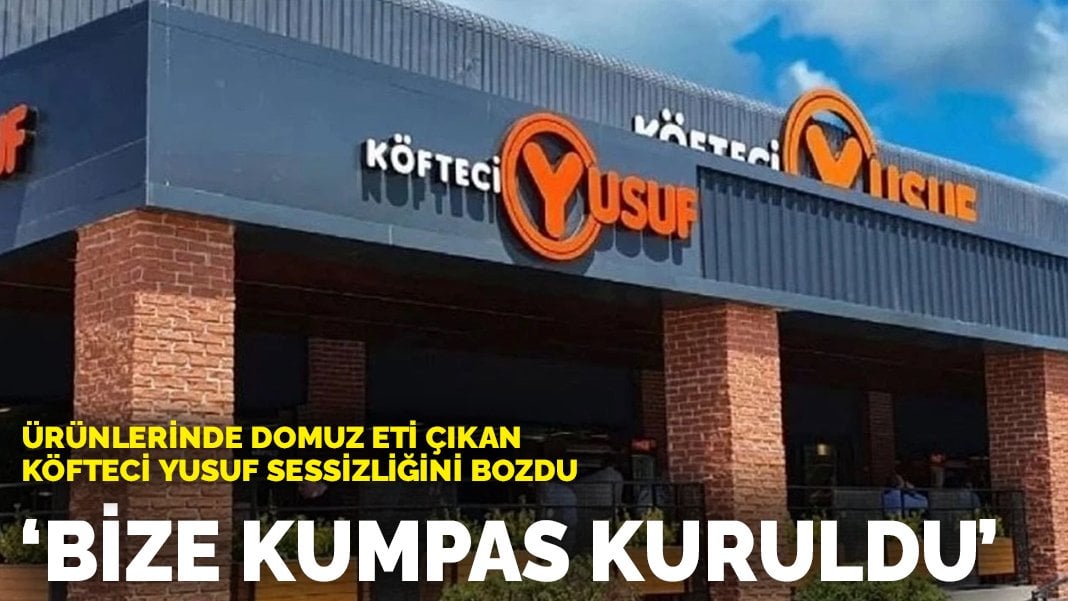 Ürünlerinde domuz eti çıkan Köfteci Yusuf sessizliğini bozdu: Bize kumpas kuruldu