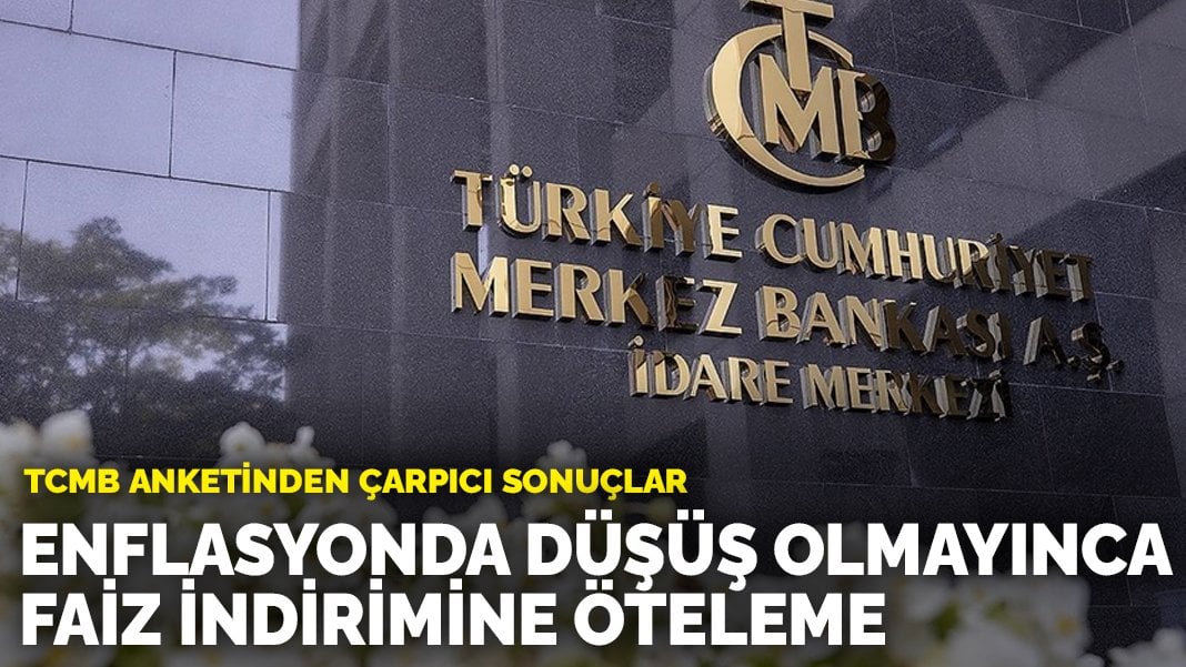 TCMB anketinden çarpıcı sonuçlar: Enflasyonda düşüş olmayınca faiz indirimine öteleme