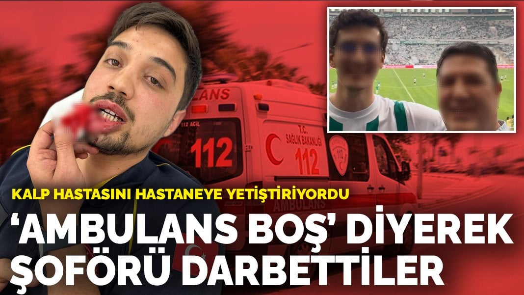 Kalp hastasını hastaneye yetiştiriyordu: ‘Ambulans boş’ diyerek şoförü darbettiler