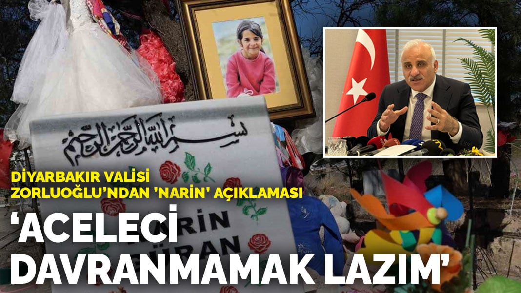 Diyarbakır Valisi Zorluoğlu’ndan ’Narin’ açıklaması: Aceleci davranmamak lazım