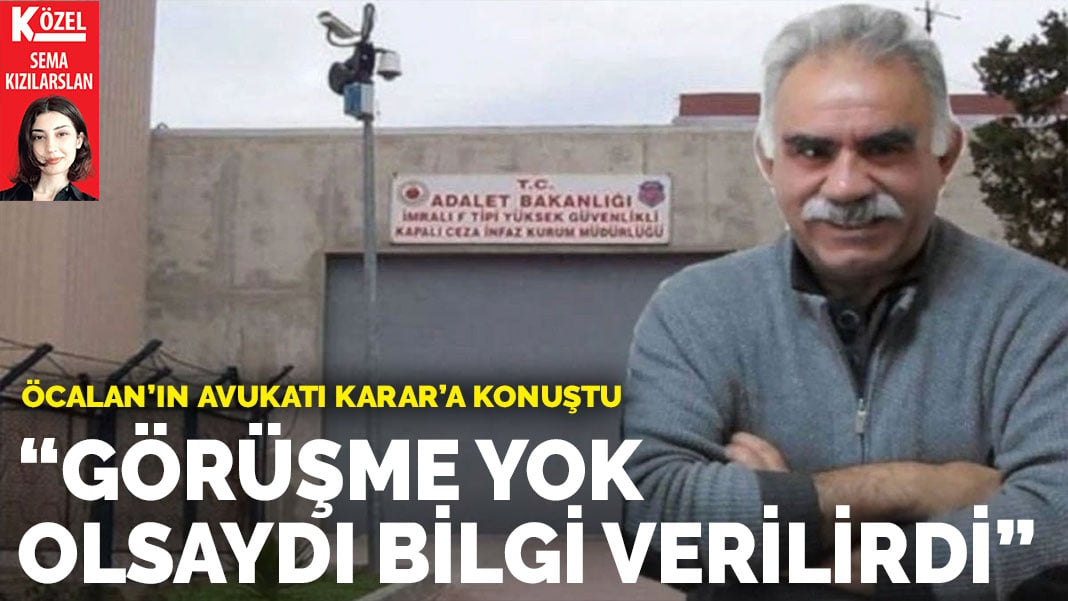 Öcalan’ın avukatı ANKARAGÜNDEM’a konuştu: Görüşme yok olsaydı bilgi verilirdi