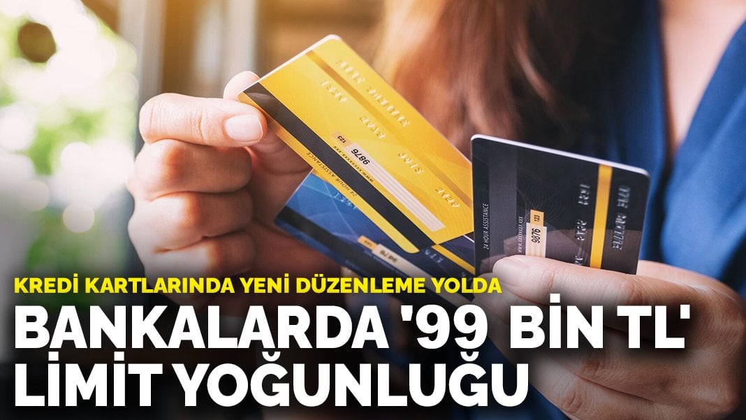 Kredi kartlarında yeni düzenleme yolda: Bankalarda ’99 bin TL’ limit yoğunluğu