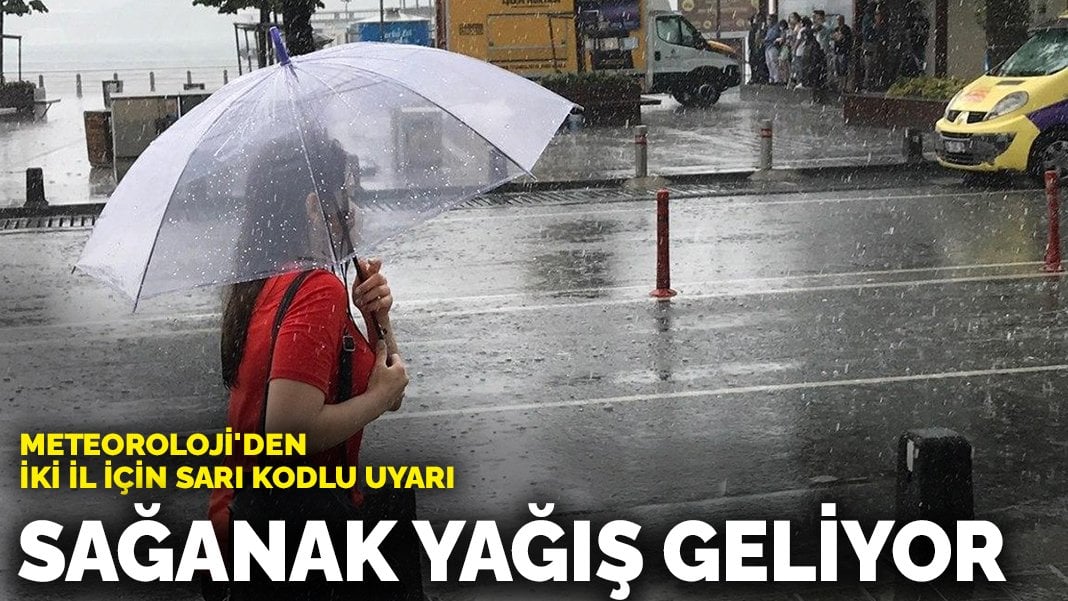 Meteoroloji’den iki il için sarı kodlu uyarı: Sağanak yağış geliyor