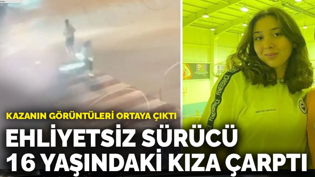 Kazanın görüntüleri ortaya çıktı: Ehliyetsiz sürücü 16 yaşındaki kıza çarptı